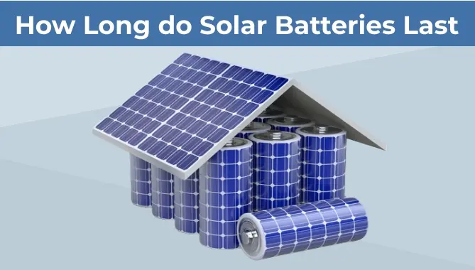 how long does a solar panel battery last - When should I replace my solar battery